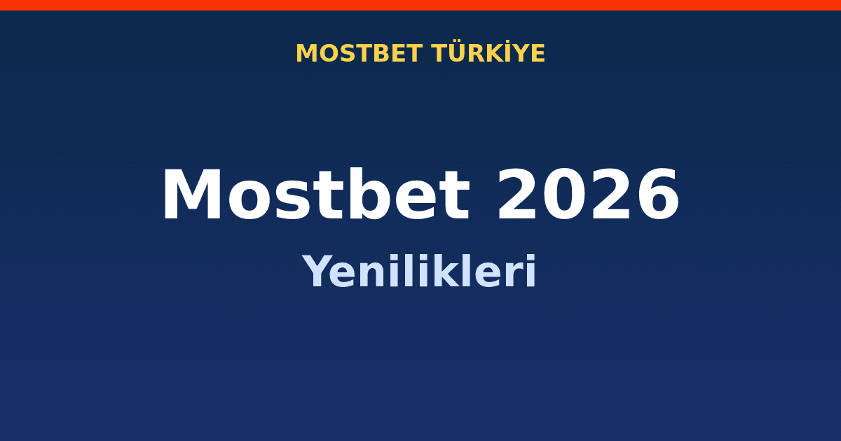 Mostbet 2026 Yenilikleri: Yeni Özellikler ve Bonuslar