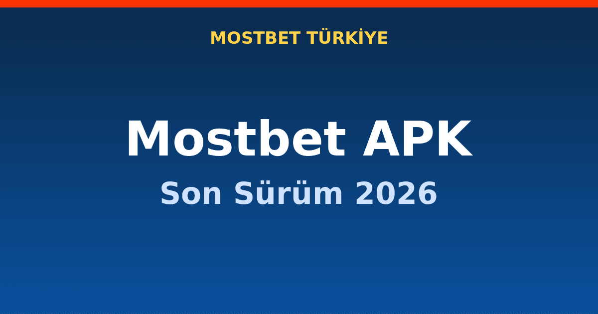 Mostbet APK Son Sürüm 2026: Güncel Versiyon İndir