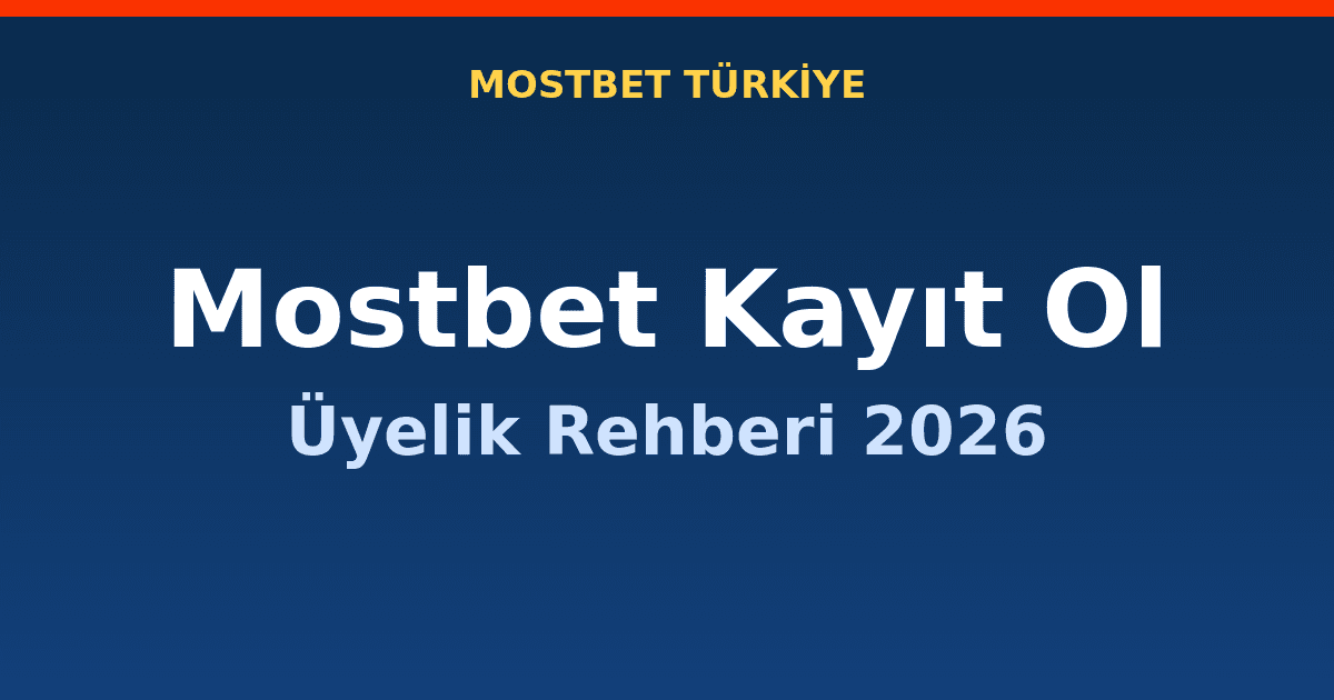 Mostbet Kayıt Ol 2026: Üyelik ve Bonus Rehberi