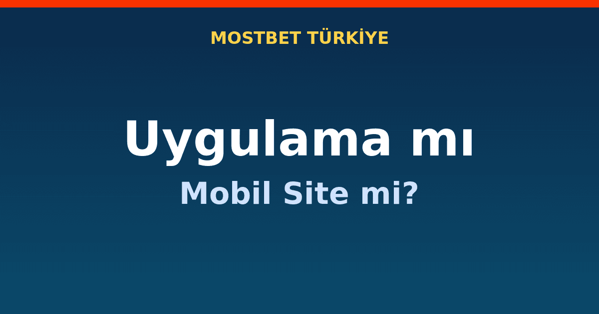 Mostbet Uygulama mı Mobil Site mi? Karşılaştırma 2026